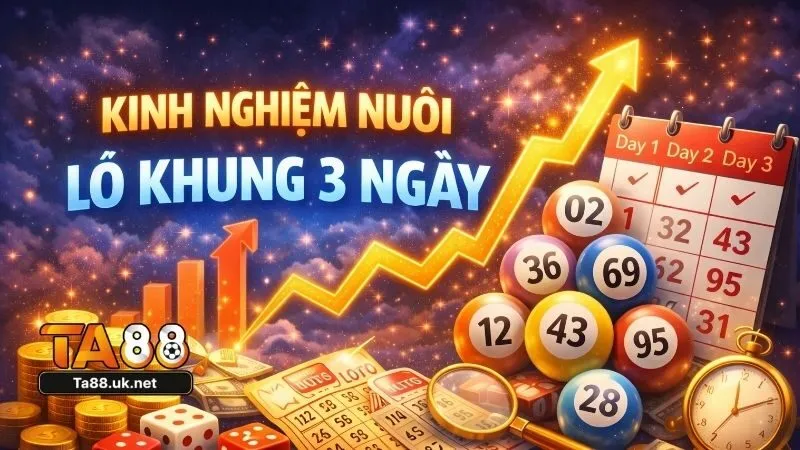 Kinh nghiệm nuôi lô khung 3 ngày: Cách soi cầu chuẩn xác