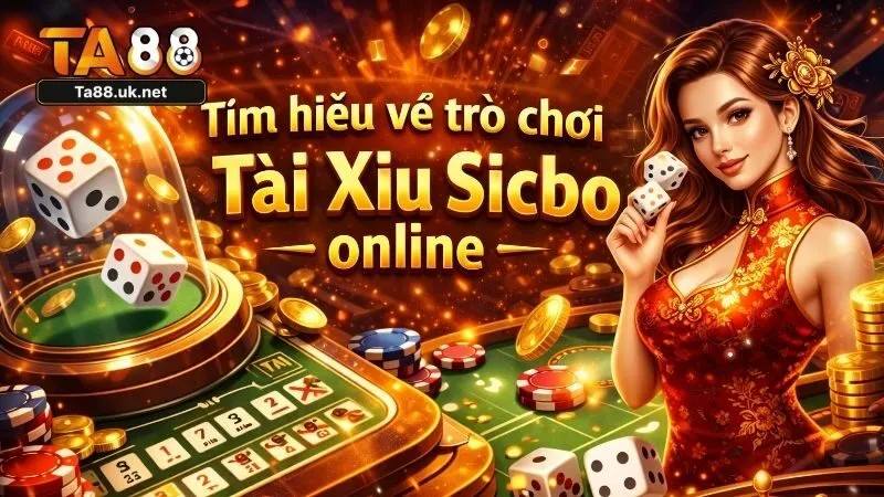 Ưu thế vượt trội khi chơi Tài Xỉu Sicbo tại nhà cái TA88
